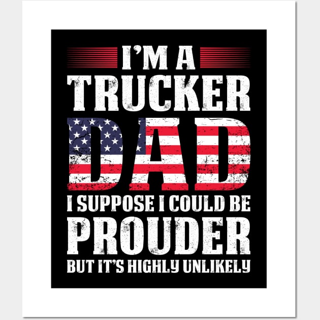 Trucker Dad I Suppose Proud Trucker T Shirts For Trucker Gift For Trucker Family Wall Art by Murder By Text